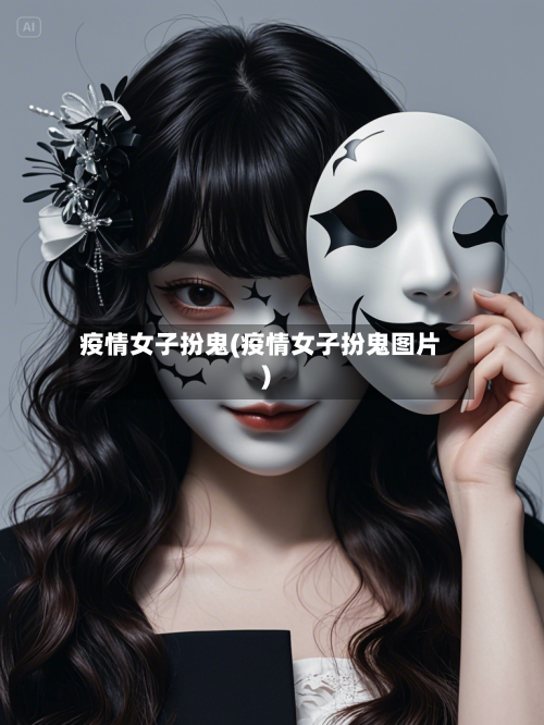 疫情女子扮鬼(疫情女子扮鬼图片)-第2张图片