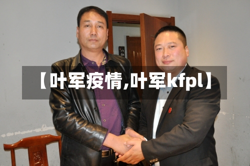 【叶军疫情,叶军kfpl】-第2张图片