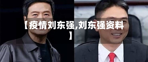 【疫情刘东强,刘东强资料】-第3张图片