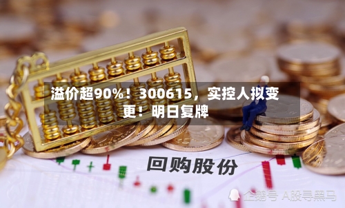 溢价超90%！300615，实控人拟变更！明日复牌-第2张图片
