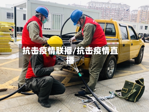 抗击疫情联播/抗击疫情直播