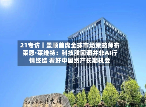 21专访丨景顺首席全球市场策略师布莱恩·莱维特：科技股回调并非AI行情终结 看好中国资产长期机会-第2张图片