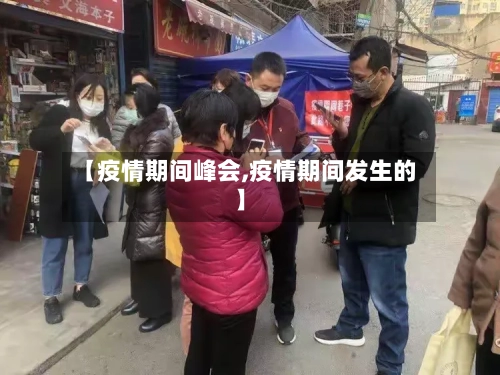【疫情期间峰会,疫情期间发生的】