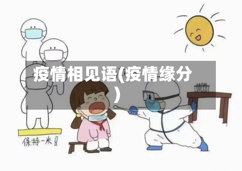 疫情相见语(疫情缘分)-第3张图片