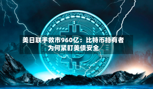 美日联手救市960亿：比特币持有者为何紧盯美债安全-第2张图片