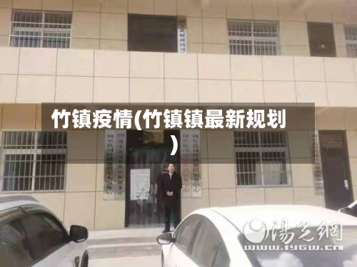 竹镇疫情(竹镇镇最新规划)