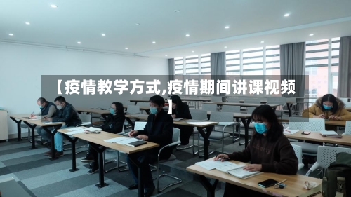 【疫情教学方式,疫情期间讲课视频】-第3张图片