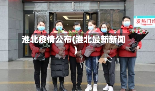 淮北疫情公布(淮北最新新闻)-第1张图片