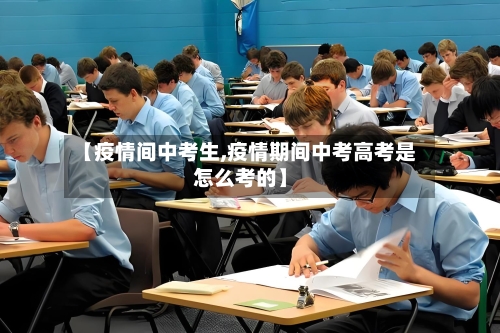 【疫情间中考生,疫情期间中考高考是怎么考的】-第3张图片