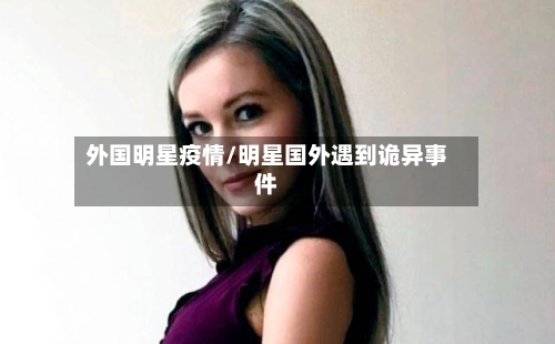 外国明星疫情/明星国外遇到诡异事件