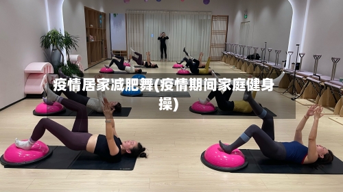 疫情居家减肥舞(疫情期间家庭健身操)-第2张图片
