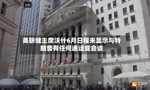 美联储主席沃什6月日程未显示与特朗普有任何通话或会谈-第2张图片