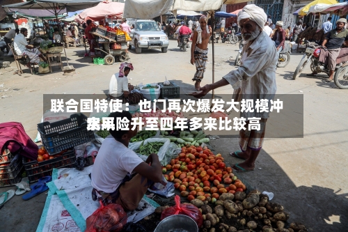 联合国特使：也门再次爆发大规模冲突风险升至四年多来比较高水平-第3张图片