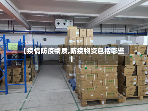 【疫情防疫物质,防疫物资包括哪些】-第2张图片
