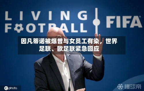 因凡蒂诺被爆曾与女员工有染，世界足联、欧足联紧急回应-第3张图片