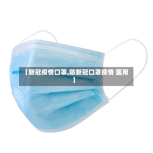 【新冠疫情口罩,防新冠口罩疫情 医用】
