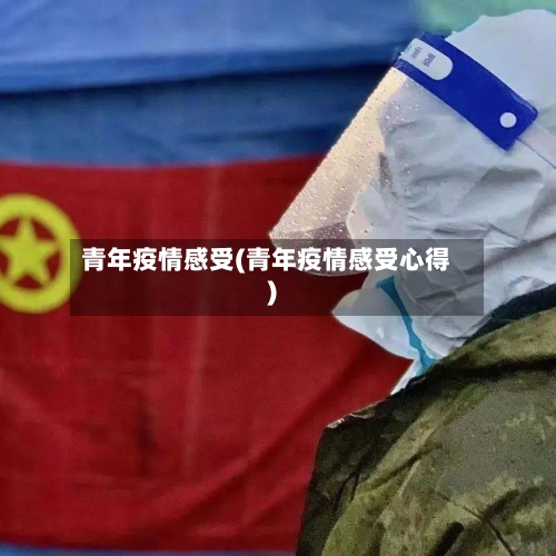 青年疫情感受(青年疫情感受心得)-第2张图片