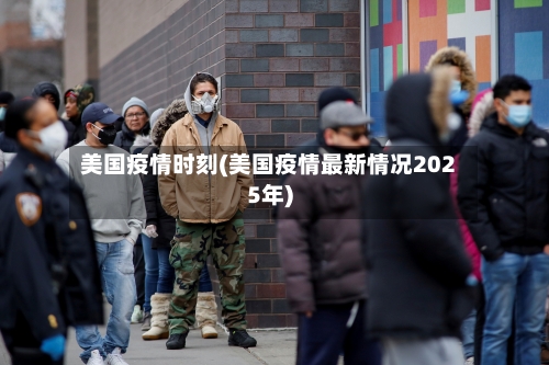 美国疫情时刻(美国疫情最新情况2025年)