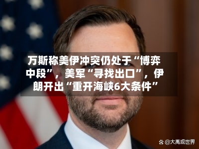 万斯称美伊冲突仍处于“博弈中段	”	，美军“寻找出口”，伊朗开出“重开海峡6大条件”-第2张图片