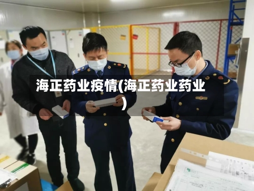 海正药业疫情(海正药业药业)