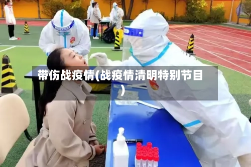 带伤战疫情(战疫情清明特别节目)-第2张图片