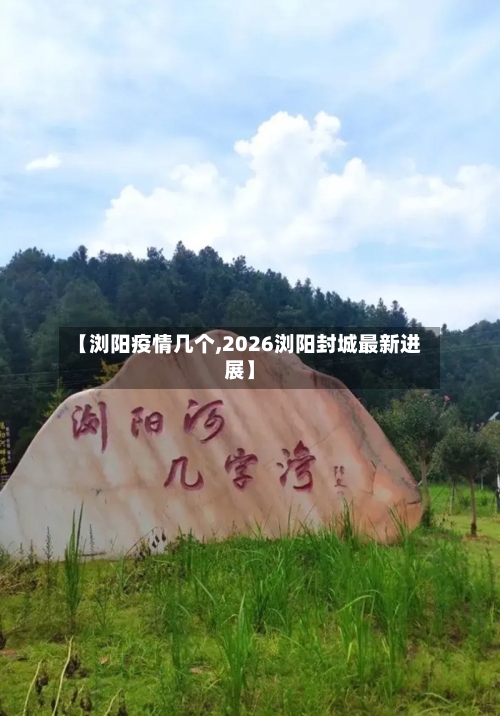 【浏阳疫情几个,2026浏阳封城最新进展】