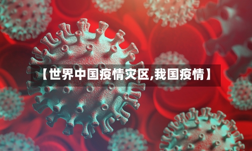 【世界中国疫情灾区,我国疫情】-第2张图片