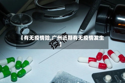 【有无疫情险,广州近期有无疫情发生】