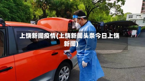 上饶新闻疫情(上饶新闻头条今日上饶新闻)-第2张图片