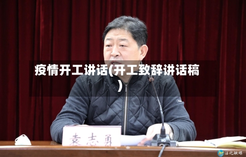 疫情开工讲话(开工致辞讲话稿)