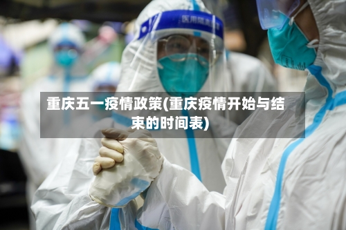 重庆五一疫情政策(重庆疫情开始与结束的时间表)