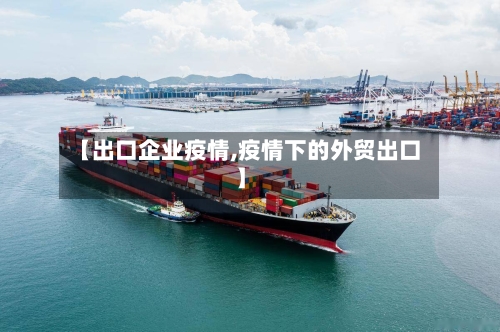 【出口企业疫情,疫情下的外贸出口】-第3张图片