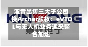 波音出售三大子公司换Archer股权:eVTOL与无人机业务迎来整合加速-第3张图片