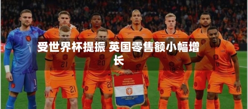 受世界杯提振 英国零售额小幅增长