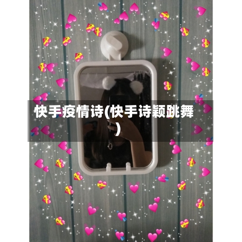 快手疫情诗(快手诗颖跳舞)