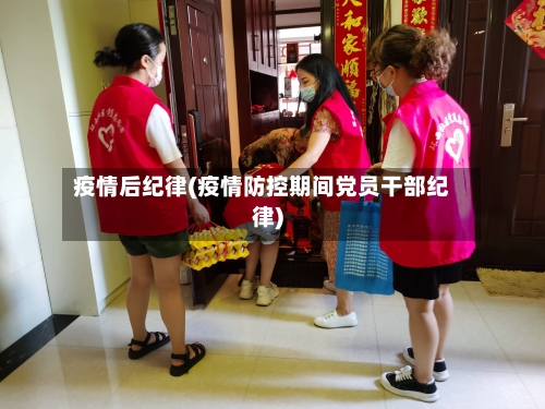 疫情后纪律(疫情防控期间党员干部纪律)-第3张图片
