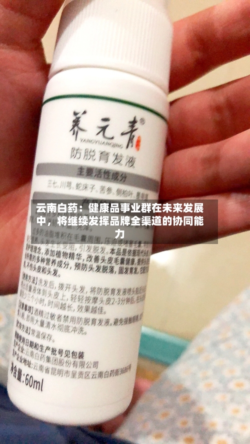 云南白药：健康品事业群在未来发展中，将继续发挥品牌全渠道的协同能力-第3张图片