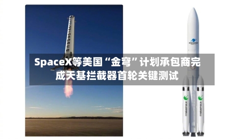 SpaceX等美国“金穹	”计划承包商完成天基拦截器首轮关键测试-第2张图片