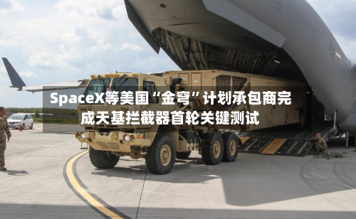 SpaceX等美国“金穹”计划承包商完成天基拦截器首轮关键测试