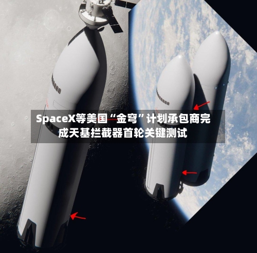 SpaceX等美国“金穹”计划承包商完成天基拦截器首轮关键测试-第3张图片