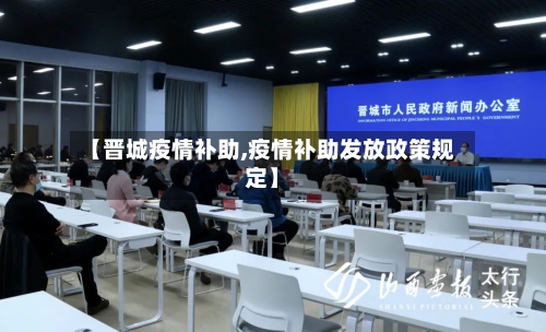 【晋城疫情补助,疫情补助发放政策规定】-第2张图片