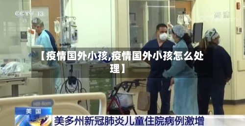 【疫情国外小孩,疫情国外小孩怎么处理】-第3张图片
