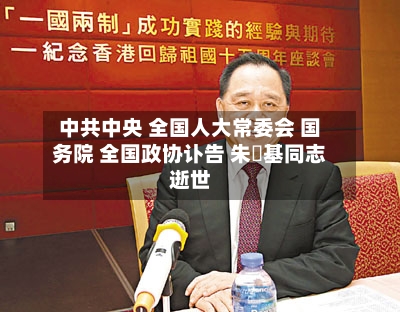 中共中央 全国人大常委会 国务院 全国政协讣告 朱镕基同志逝世-第3张图片