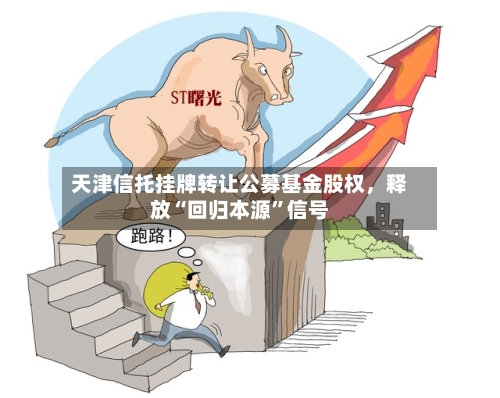 天津信托挂牌转让公募基金股权，释放“回归本源”信号