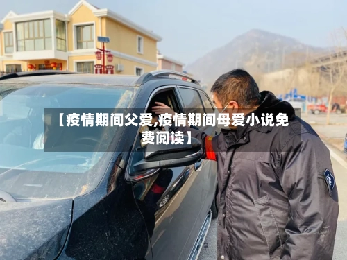 【疫情期间父爱,疫情期间母爱小说免费阅读】-第2张图片
