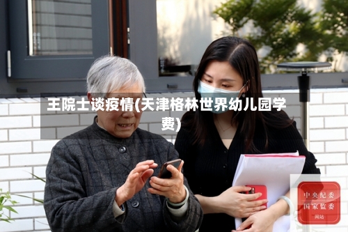 王院士谈疫情(天津格林世界幼儿园学费)-第2张图片