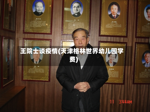 王院士谈疫情(天津格林世界幼儿园学费)