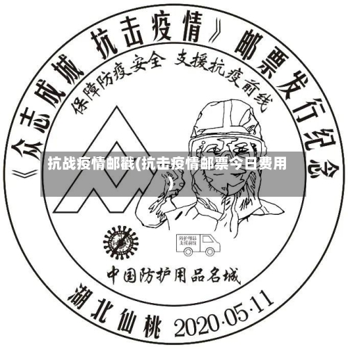 抗战疫情邮戳(抗击疫情邮票今日费用)-第2张图片