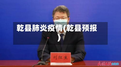 乾县肺炎疫情(乾县预报)-第2张图片