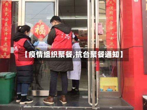 【疫情组织聚餐,抗台聚餐通知】
